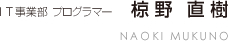 IT事業部プログラマー椋野　直樹