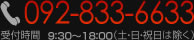 092-833-6633 受付時間　9：00～18：00（土・日・祝日は除く）