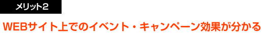 メリット２：WEBサイト上でのイベント・キャンペーン効果が分かる